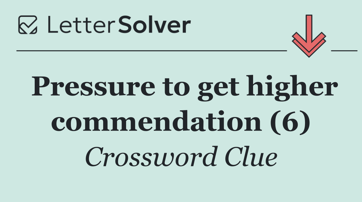 Pressure to get higher commendation (6)