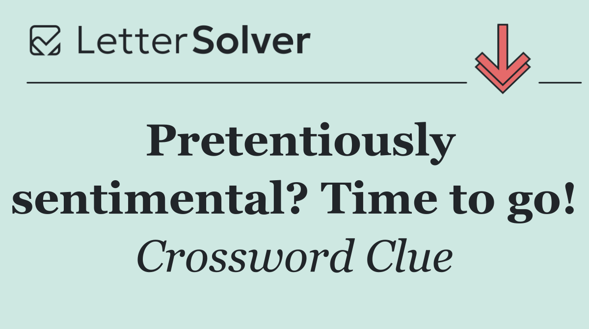 Pretentiously sentimental? Time to go!