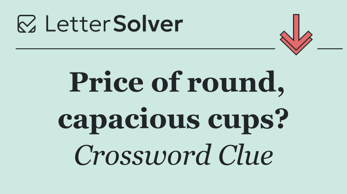 Price of round, capacious cups?
