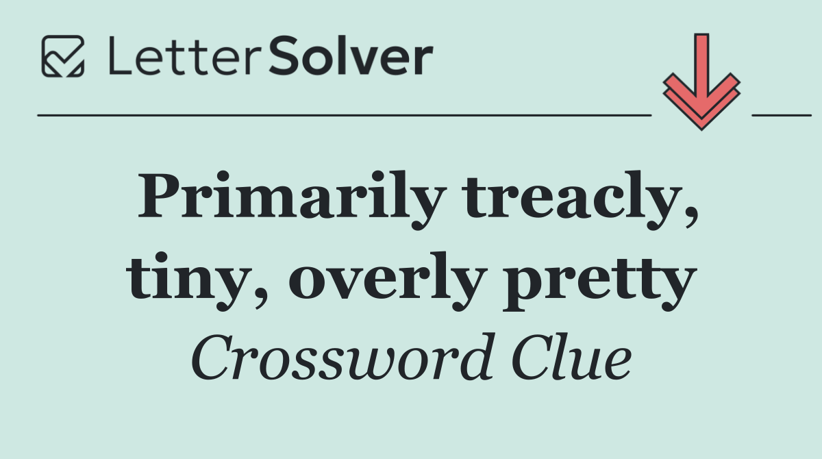 Primarily treacly, tiny, overly pretty