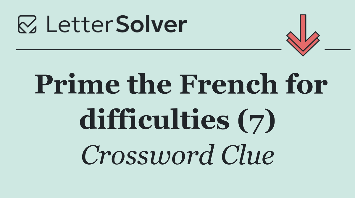 Prime the French for difficulties (7)