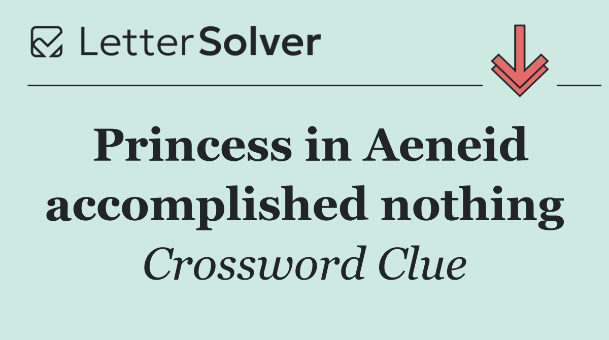 Princess in Aeneid accomplished nothing