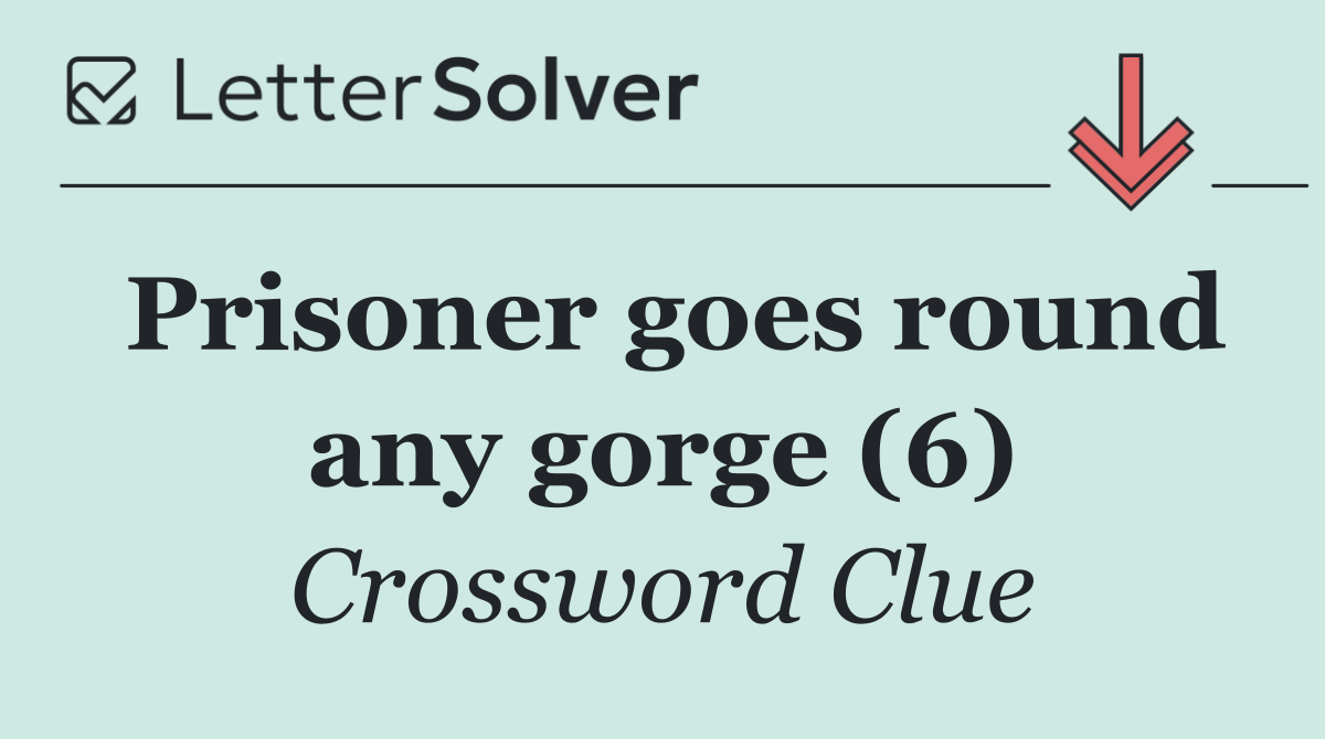 Prisoner goes round any gorge (6)