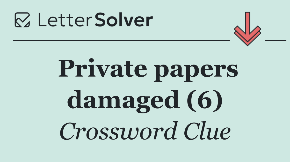 Private papers damaged (6)