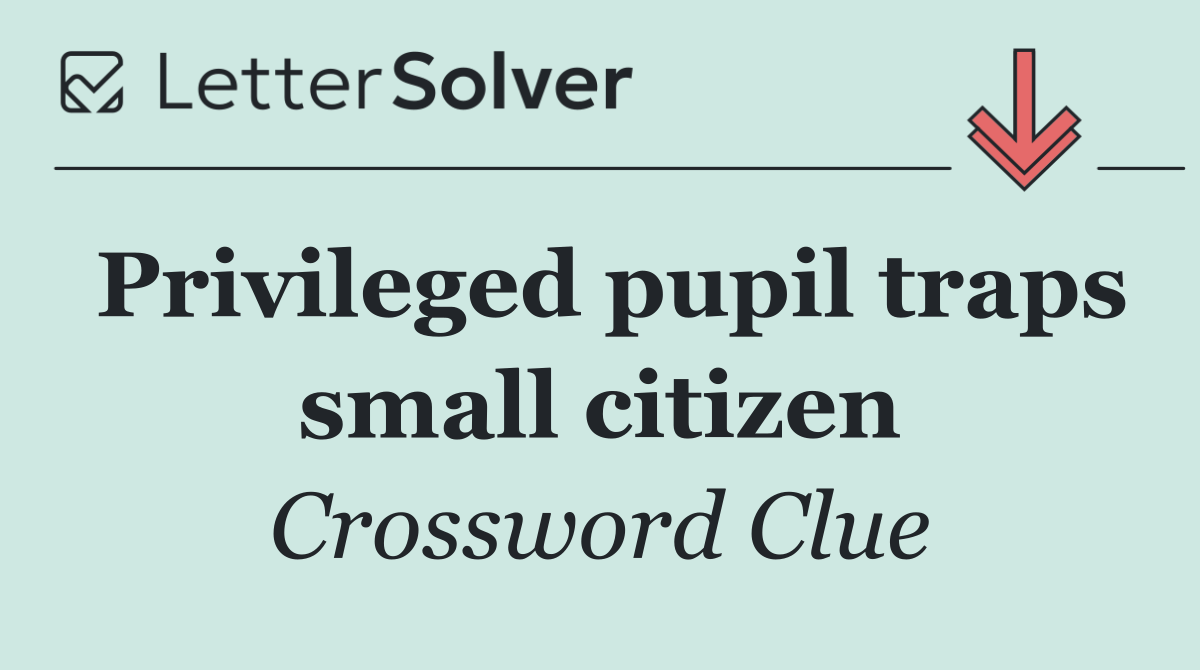 Privileged pupil traps small citizen