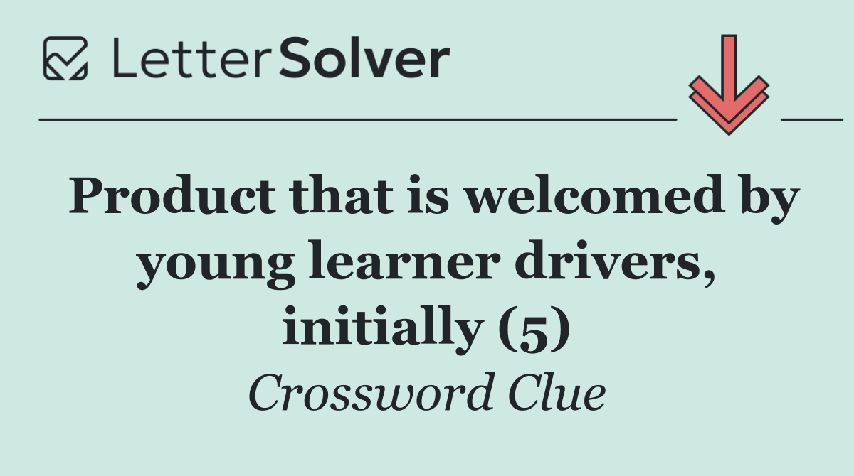 Product that is welcomed by young learner drivers, initially (5)