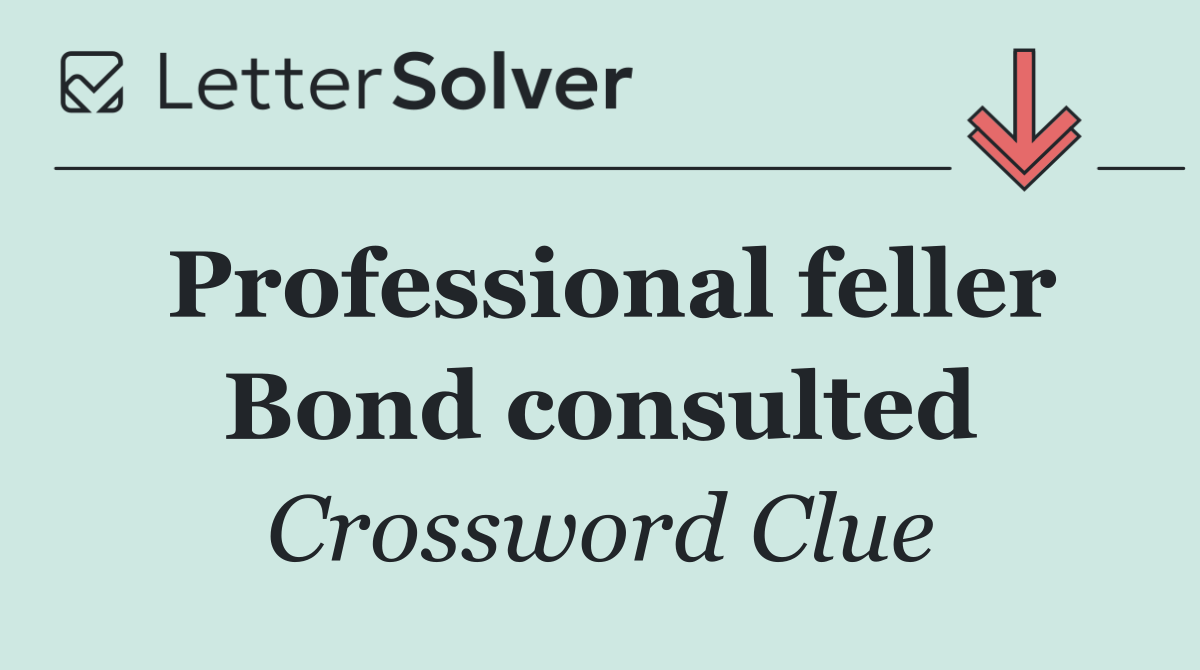 Professional feller Bond consulted
