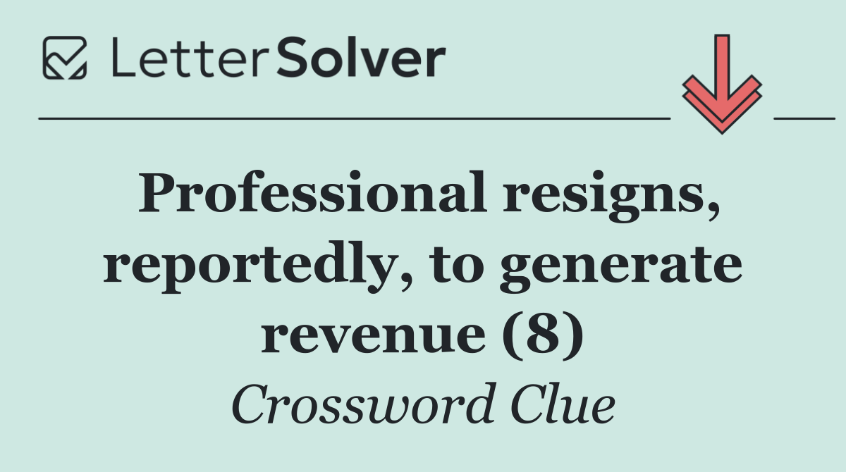 Professional resigns, reportedly, to generate revenue (8)