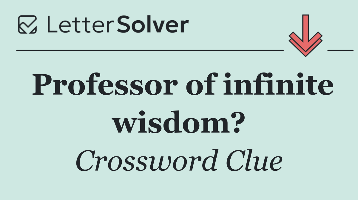 Professor of infinite wisdom?