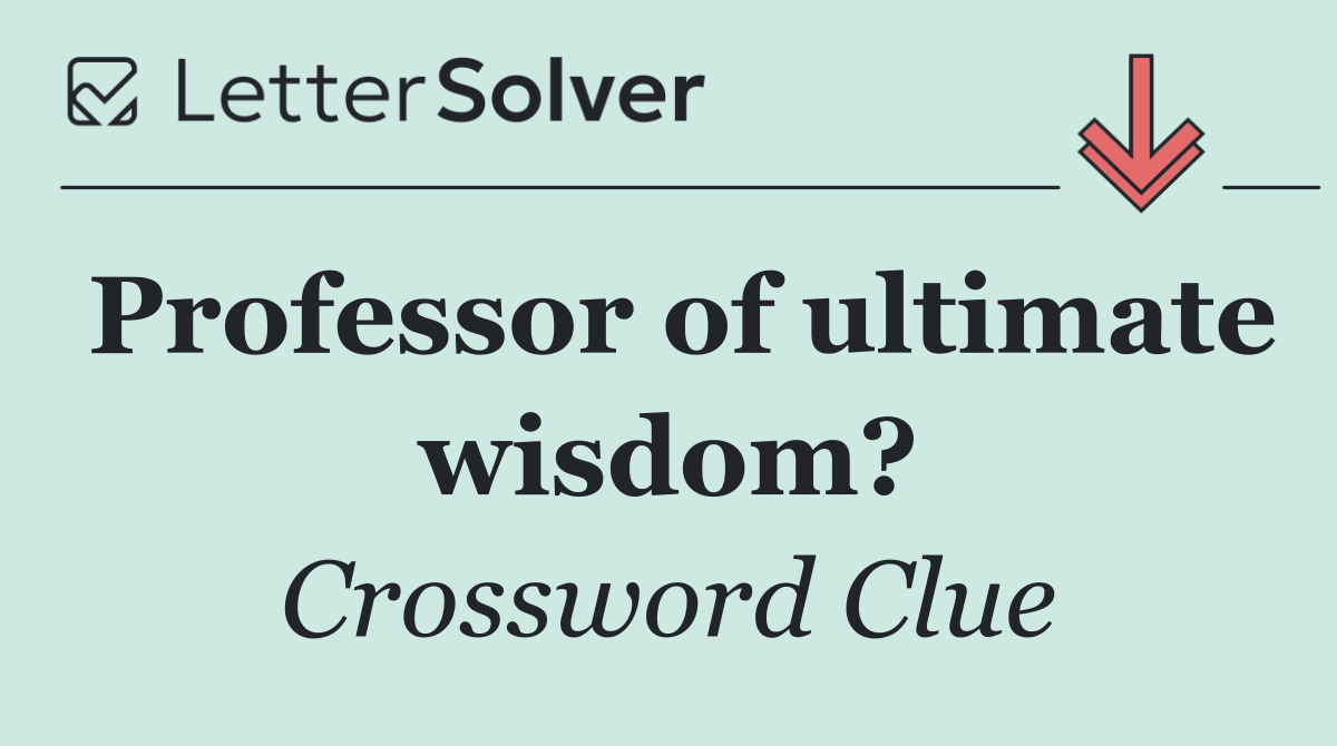 Professor of ultimate wisdom?