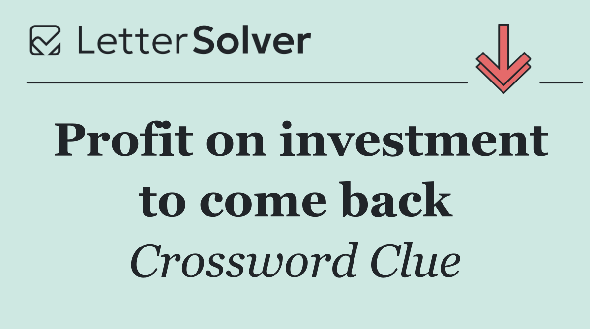 Profit on investment to come back