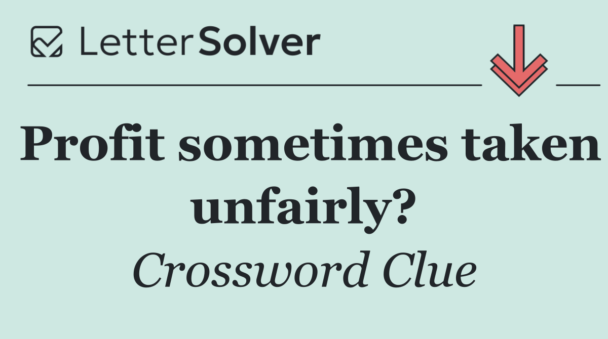 Profit sometimes taken unfairly?