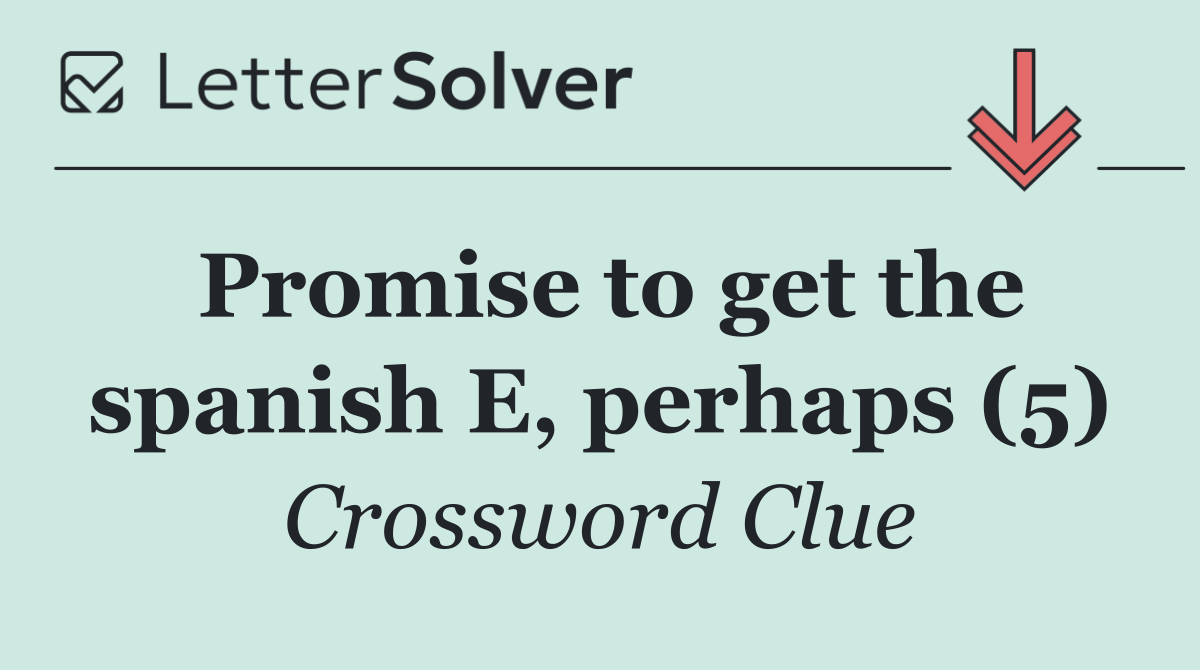 Promise to get the spanish E, perhaps (5)