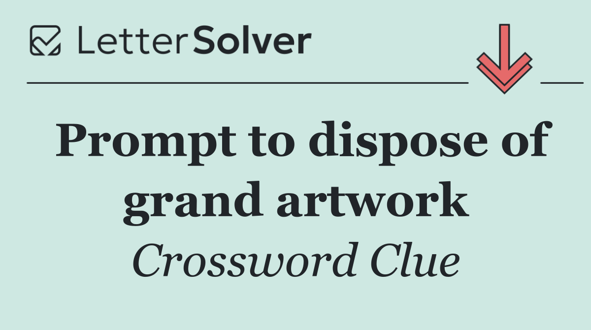 Prompt to dispose of grand artwork