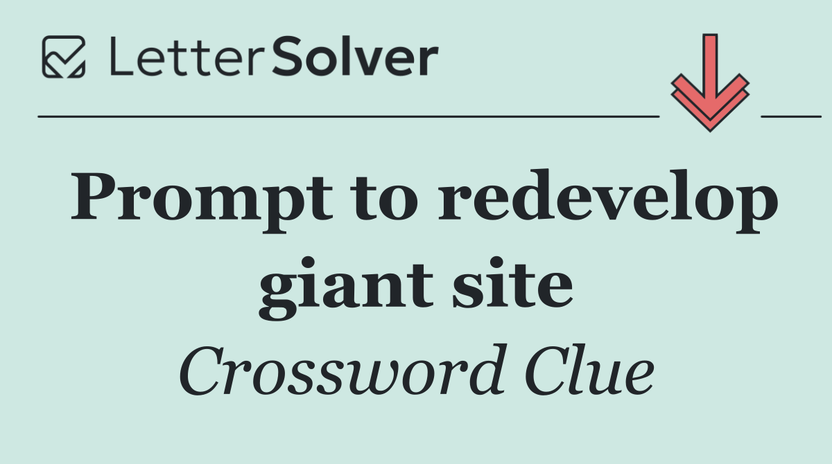 Prompt to redevelop giant site