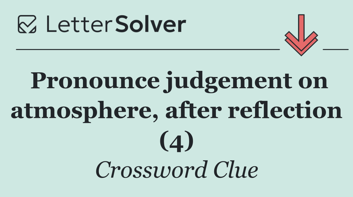 Pronounce judgement on atmosphere, after reflection (4)