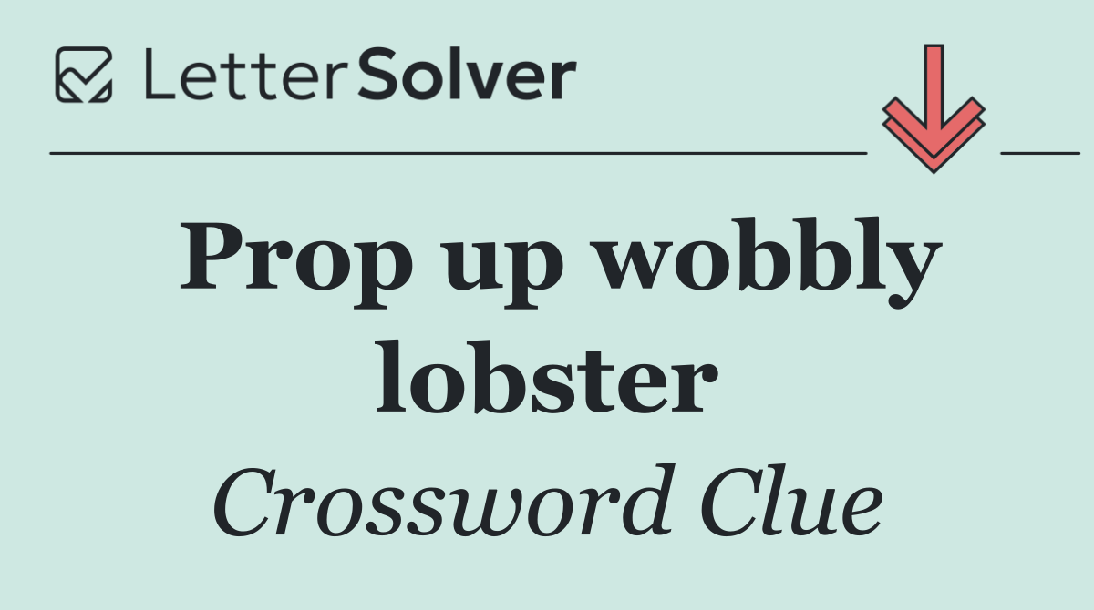 Prop up wobbly lobster