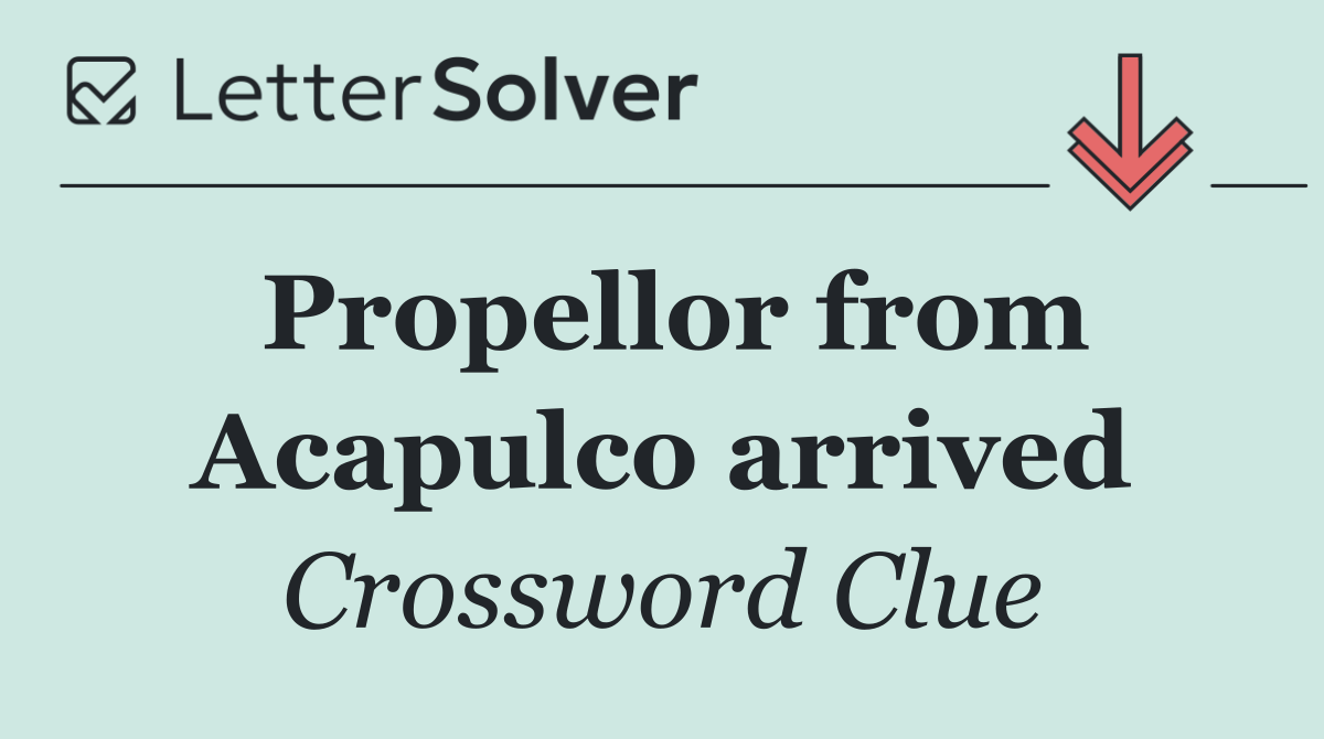 Propellor from Acapulco arrived