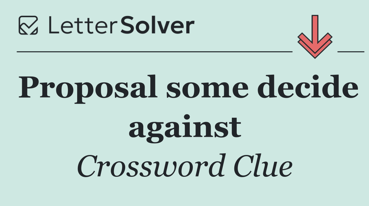 Proposal some decide against