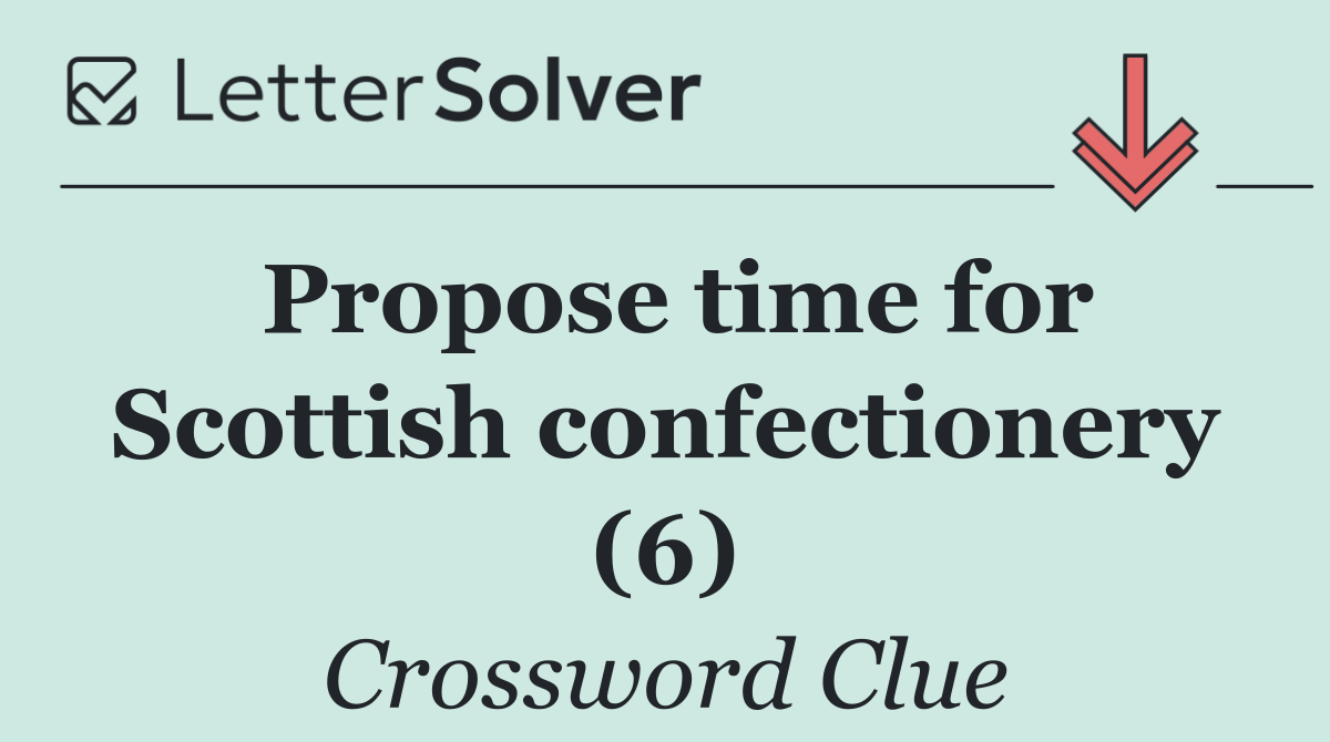 Propose time for Scottish confectionery (6)