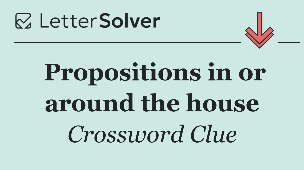Propositions in or around the house