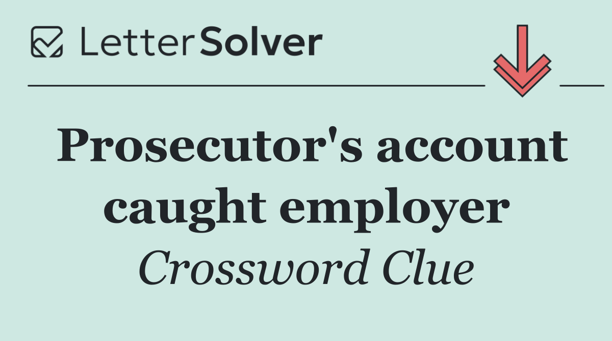Prosecutor's account caught employer