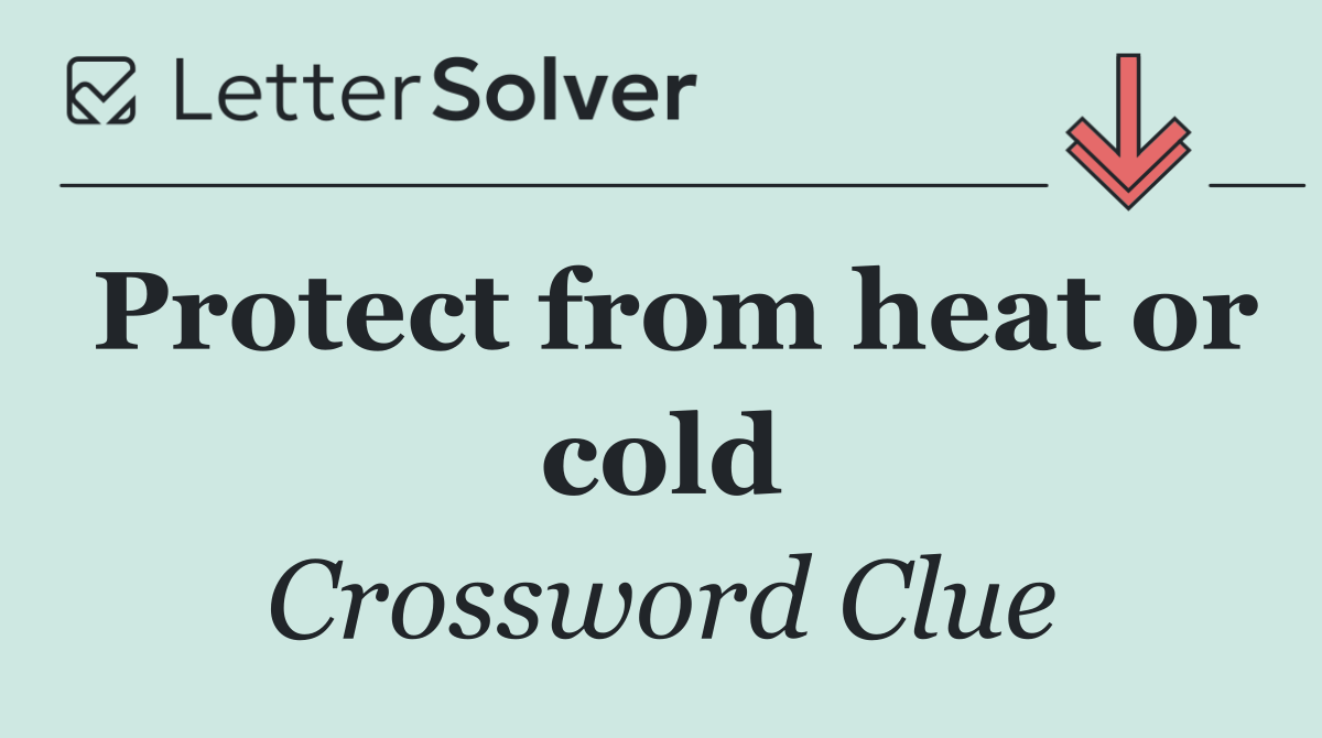 Protect from heat or cold