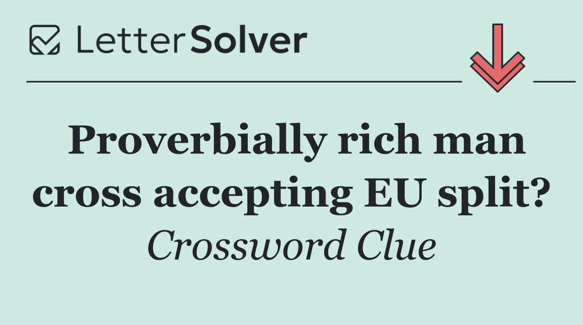 Proverbially rich man cross accepting EU split?