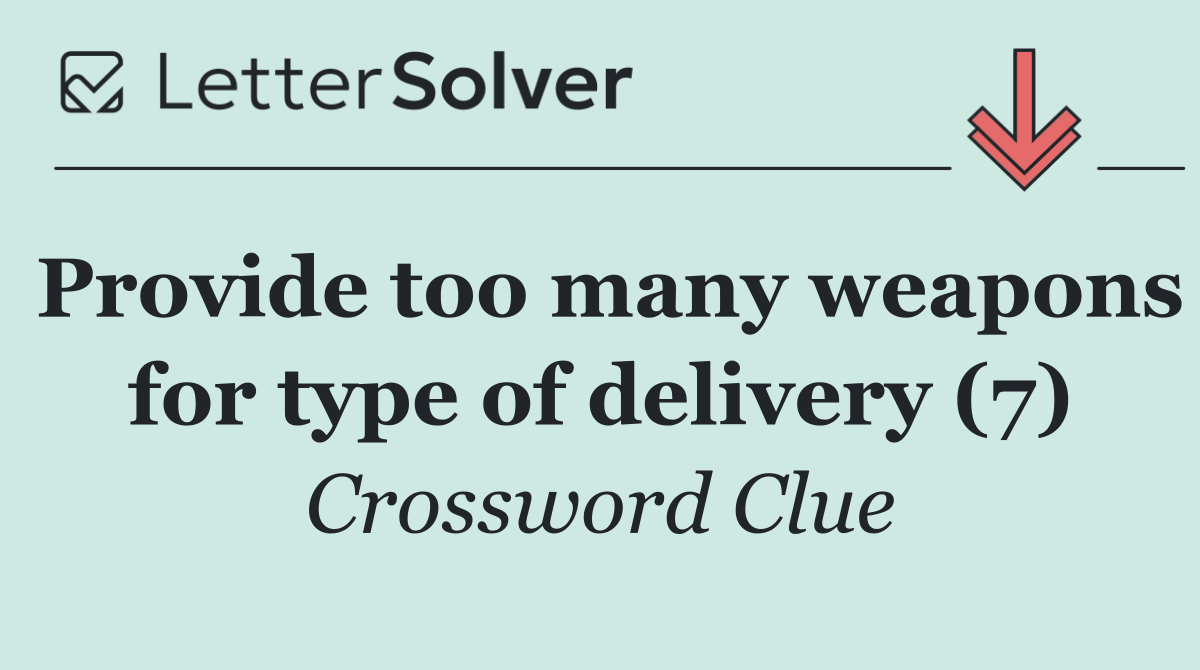 Provide too many weapons for type of delivery (7)