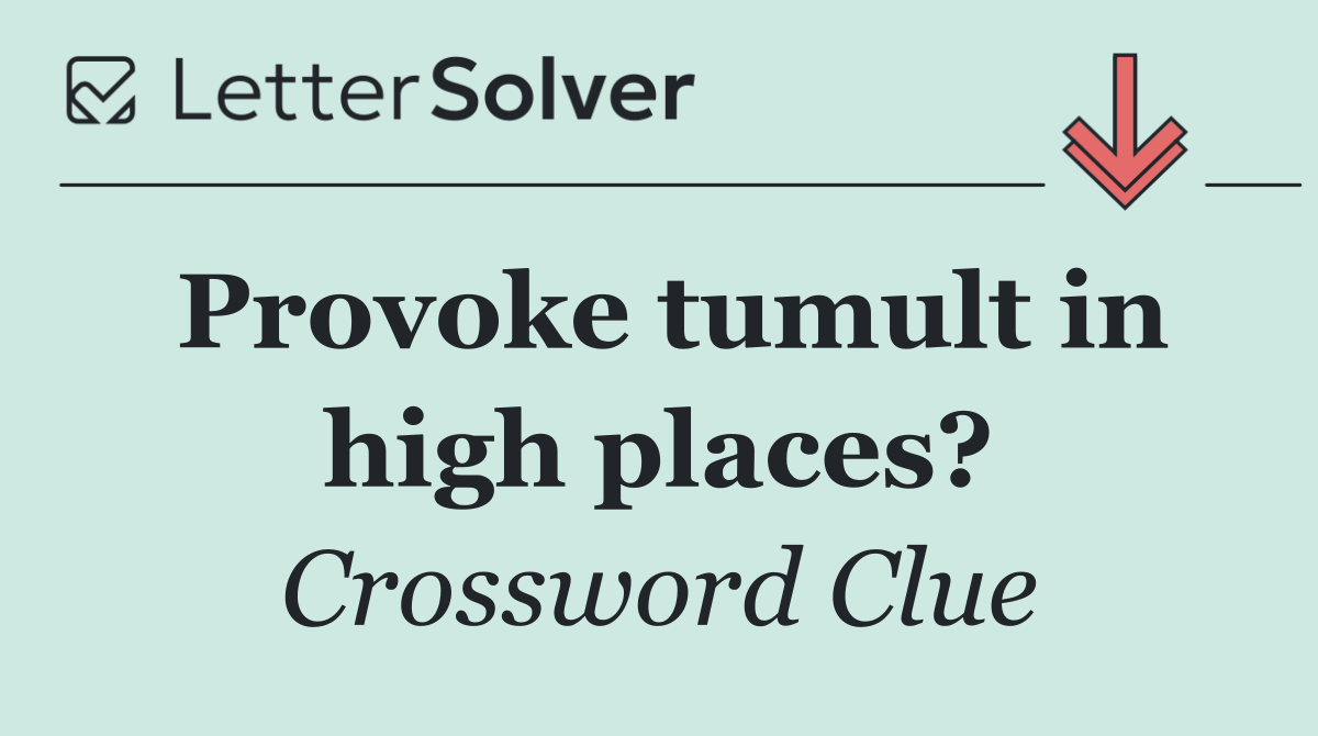 Provoke tumult in high places?