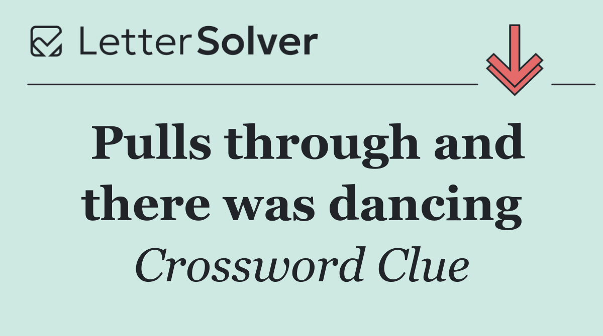 Pulls through and there was dancing