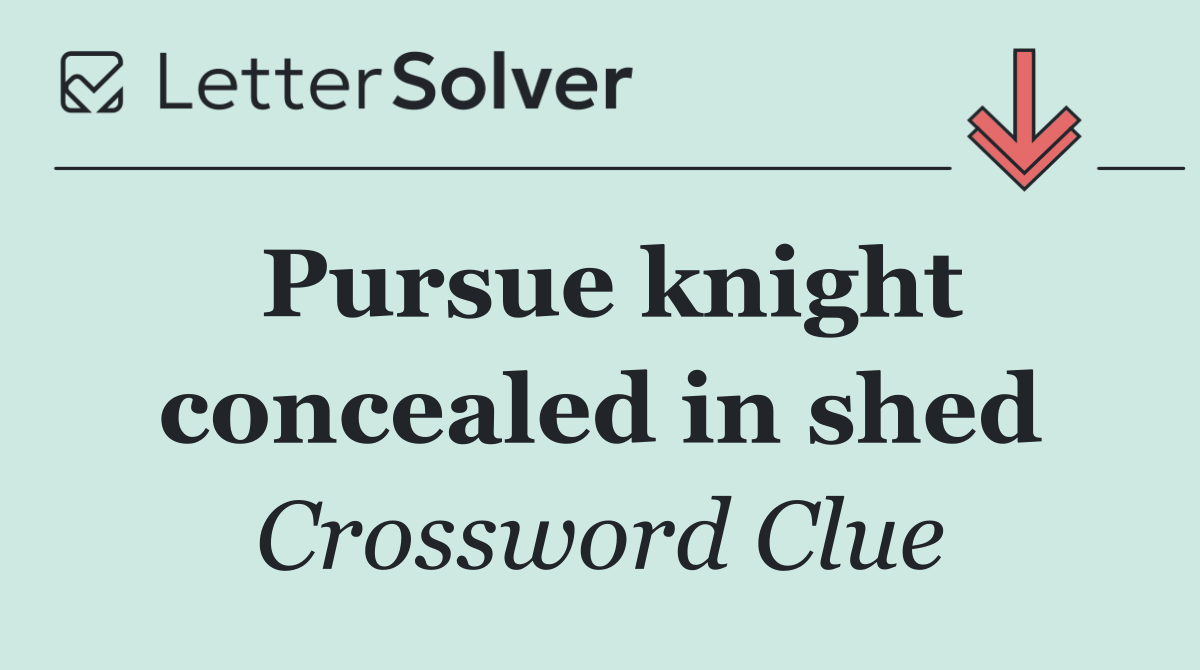 Pursue knight concealed in shed