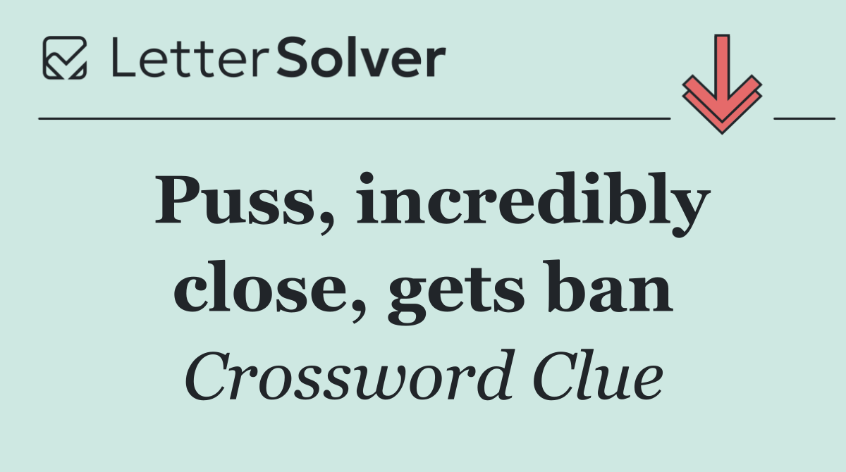 Puss, incredibly close, gets ban