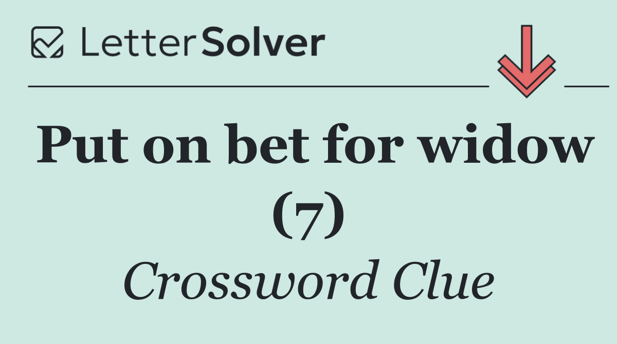 Put on bet for widow (7)