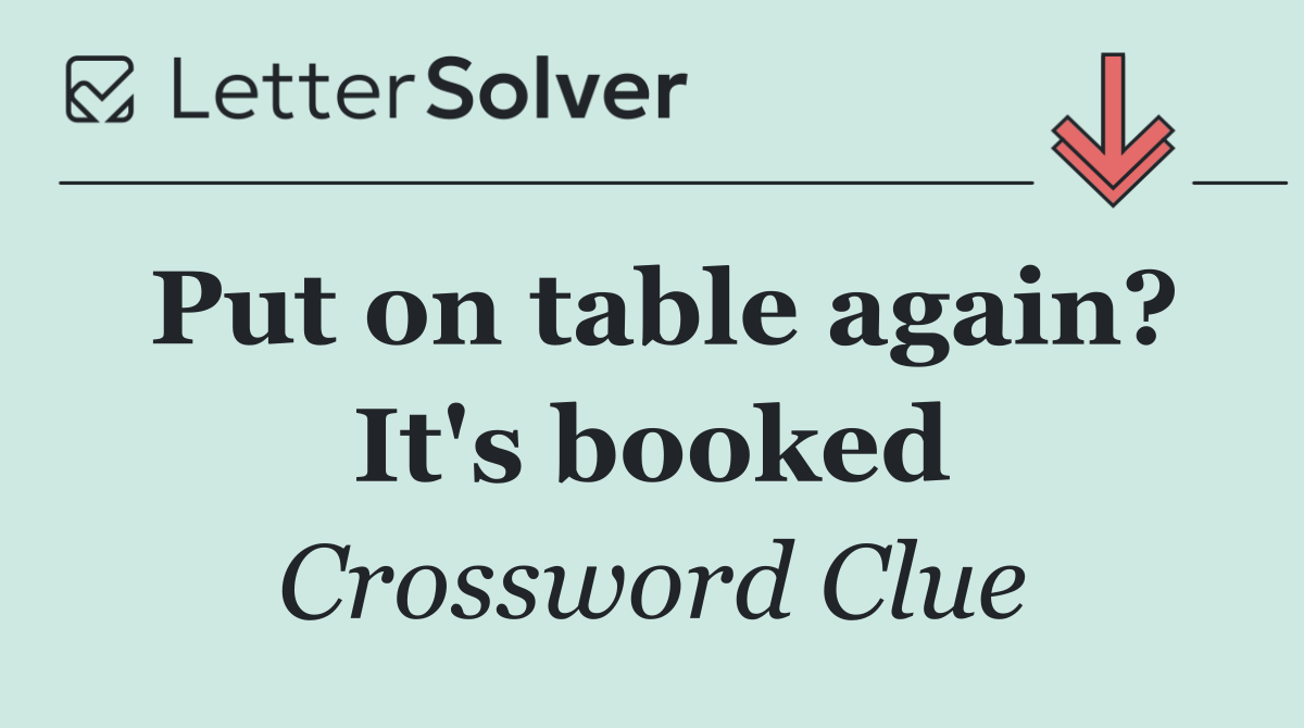 Put on table again? It's booked