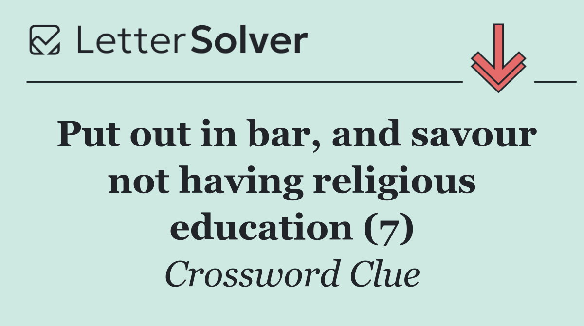 Put out in bar, and savour not having religious education (7)