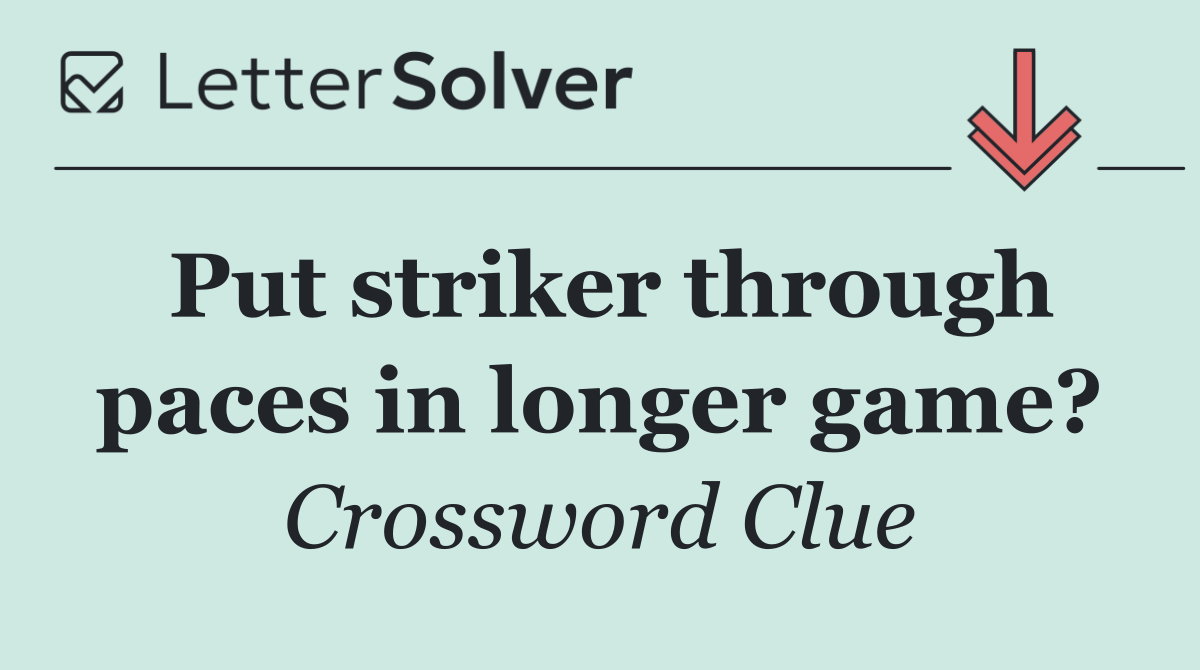 Put striker through paces in longer game?