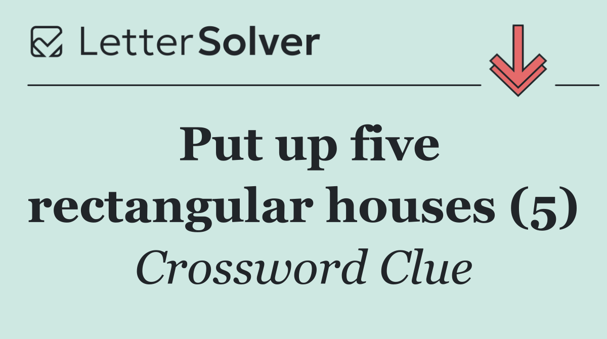 Put up five rectangular houses (5)