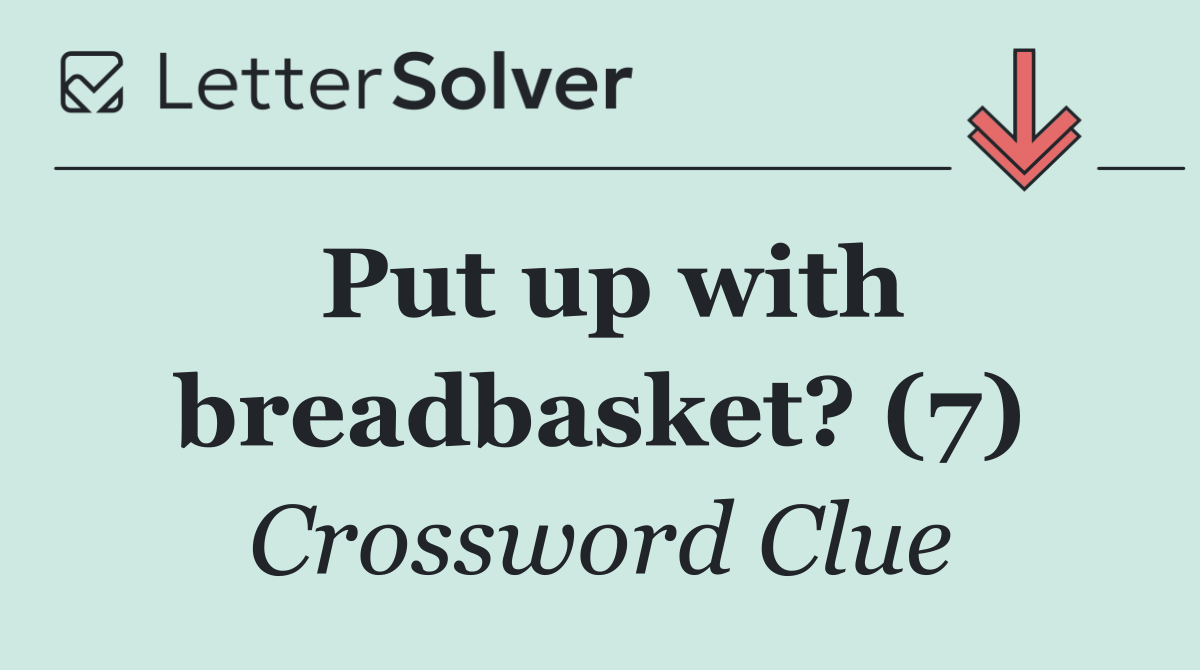 Put up with breadbasket? (7)