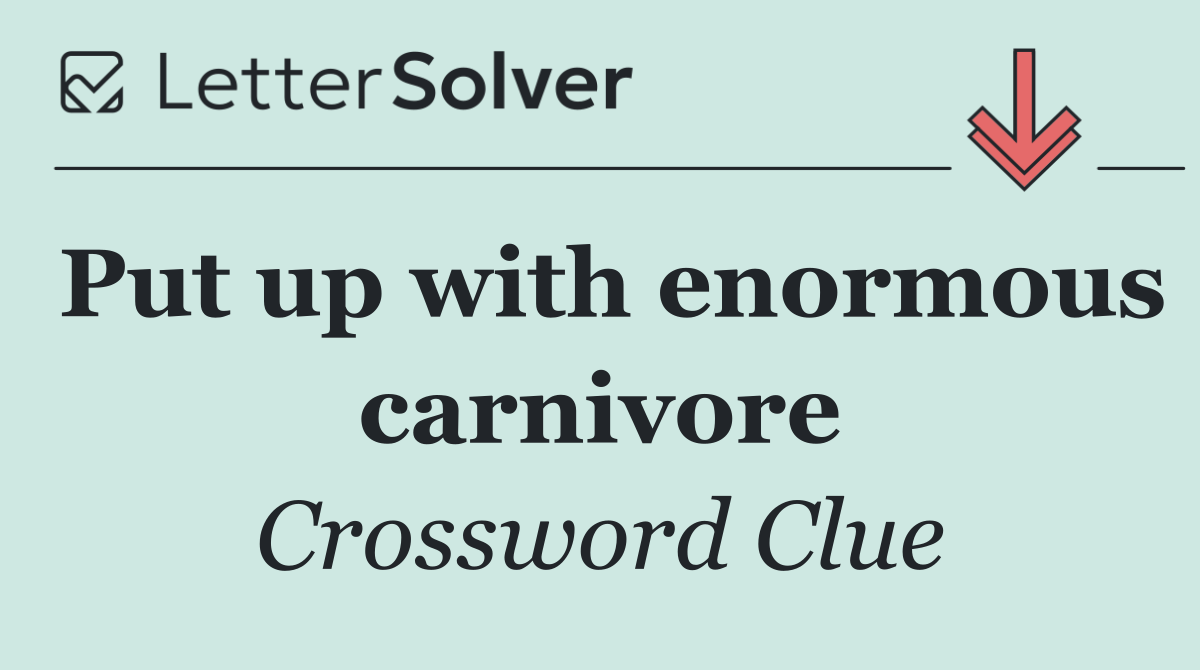 Put up with enormous carnivore