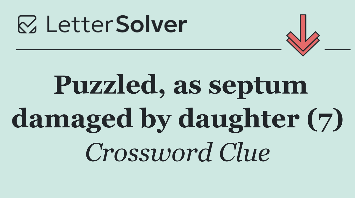 Puzzled, as septum damaged by daughter (7)