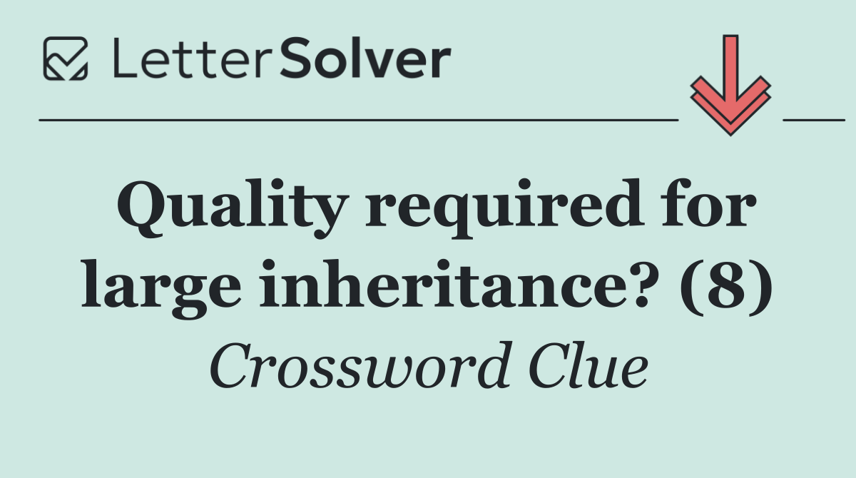 Quality required for large inheritance? (8)