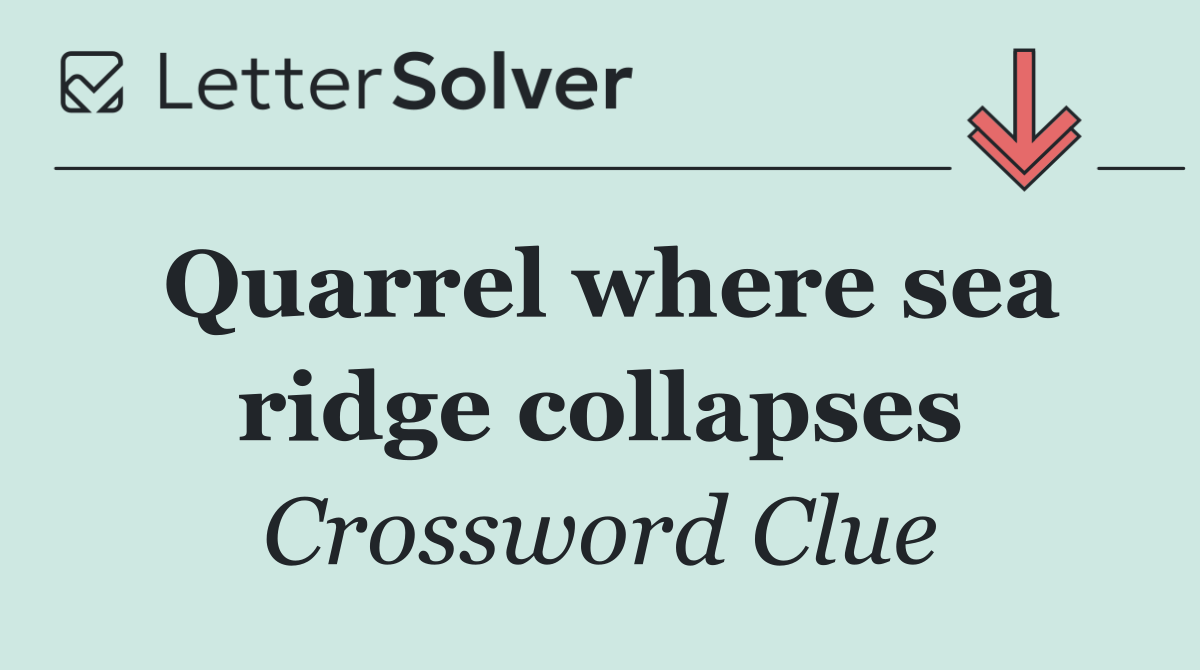 Quarrel where sea ridge collapses