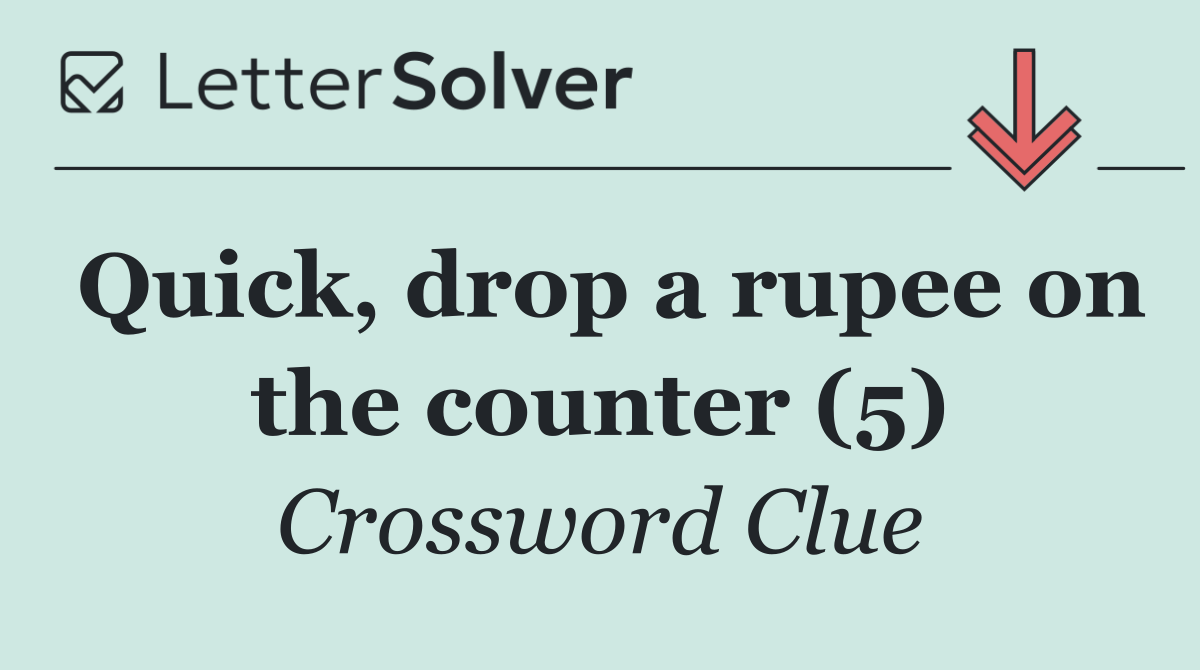 Quick, drop a rupee on the counter (5)