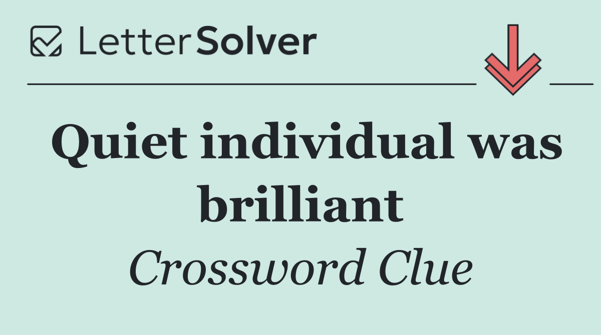 Quiet individual was brilliant