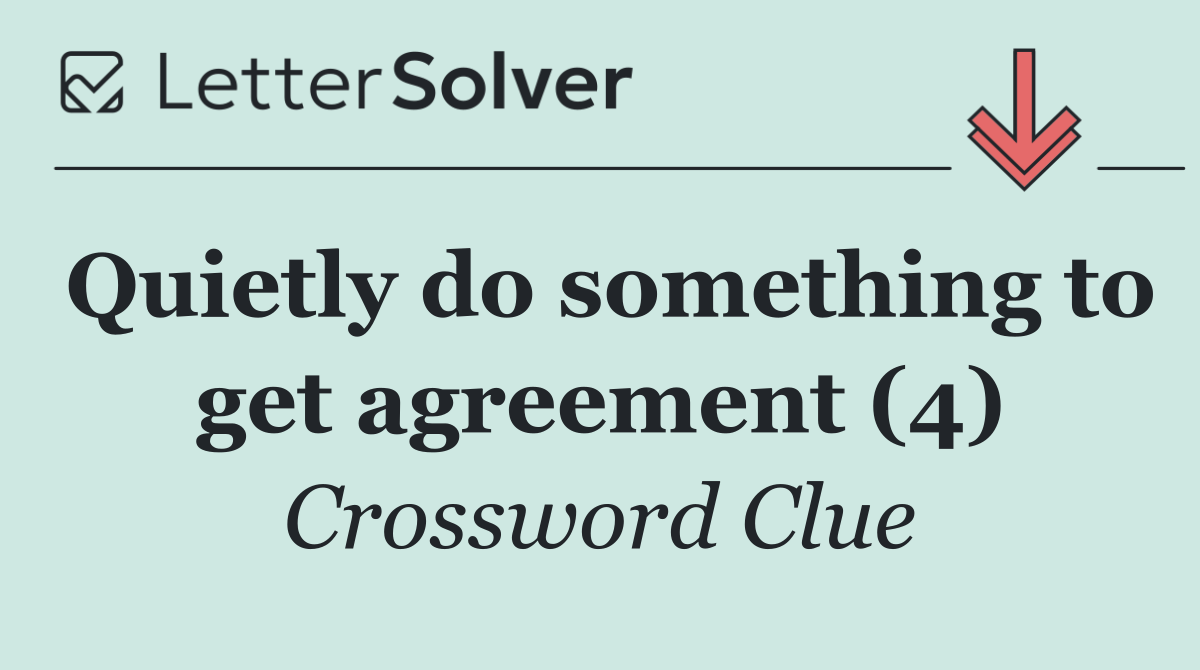 Quietly do something to get agreement (4)