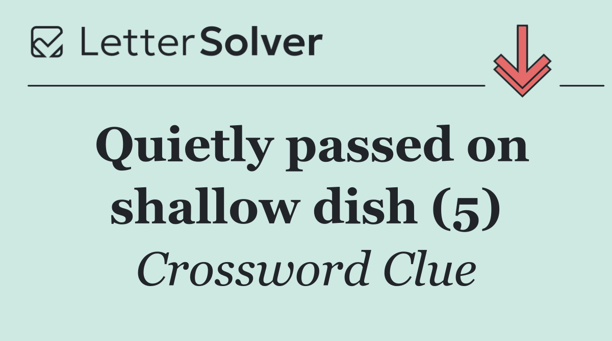 Quietly passed on shallow dish (5)