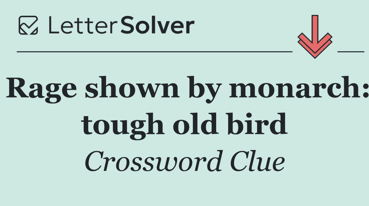 Rage shown by monarch: tough old bird