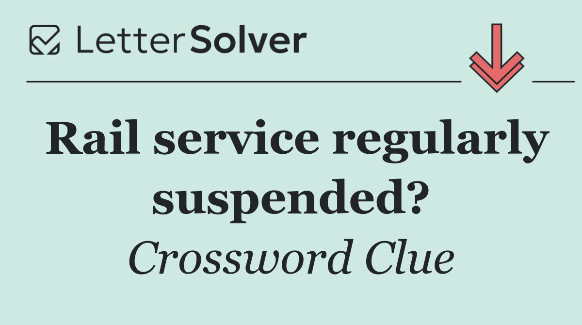 Rail service regularly suspended?