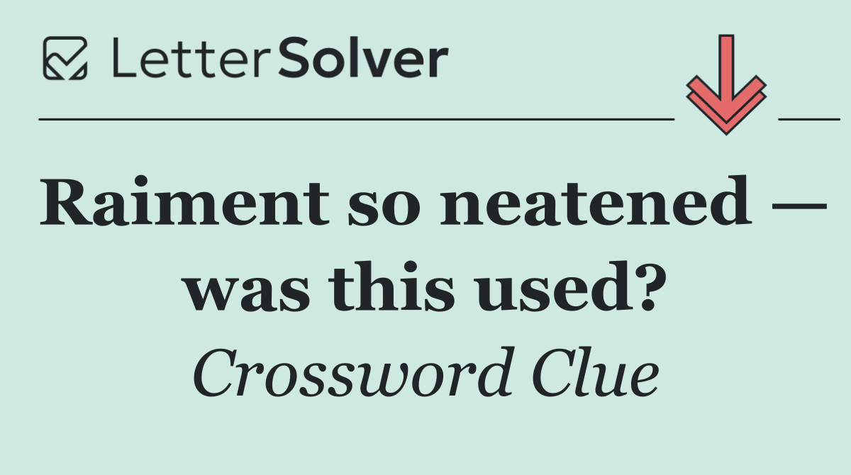 Raiment so neatened — was this used?